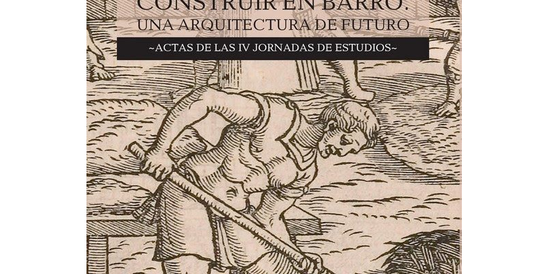 «Más es menos». Construir en barro. Una arquitectura de futuro. Actas de las IV Jornadas de Estudios