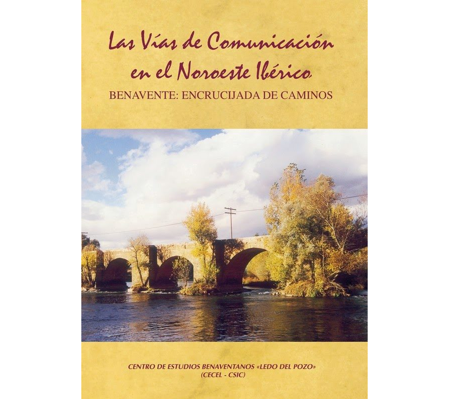 Las Vías de Comunicación en el Noroeste Ibérico. Benavente: encrucijada de caminos. II Jornadas de Estudios Históricos. Benavente, 3, 4, 5, 6 y 7 de noviembre de 2003.